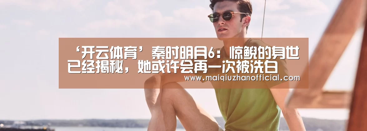 ‘开云体育’秦时明月6:惊鲵的身世已经揭秘,她或许会再一次被洗白(图1) KAIYUN官网